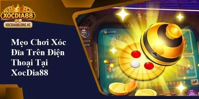 Giới thiệu chung về mẹo chơi xóc đĩa trên điện thoại